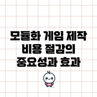모듈화 게임 제작 비용 절감의 중요성과 효과