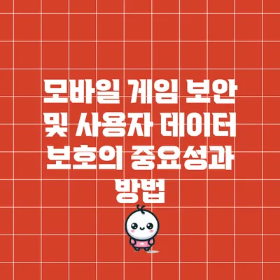 모바일 게임 보안 및 사용자 데이터 보호의 중요성과 방법