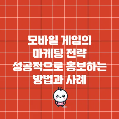 모바일 게임의 마케팅 전략: 성공적으로 홍보하는 방법과 사례