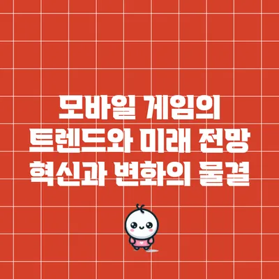 모바일 게임의 트렌드와 미래 전망: 혁신과 변화의 물결