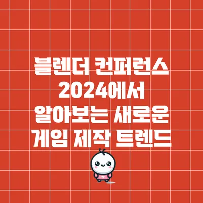블렌더 컨퍼런스 2024에서 알아보는 새로운 게임 제작 트렌드