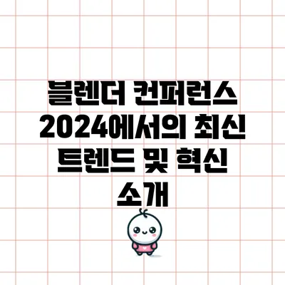 블렌더 컨퍼런스 2024에서의 최신 트렌드 및 혁신 소개