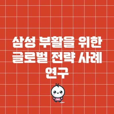 삼성 부활을 위한 글로벌 전략 사례 연구