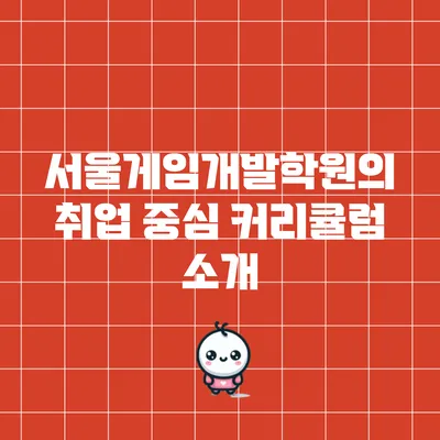 서울게임개발학원의 취업 중심 커리큘럼 소개