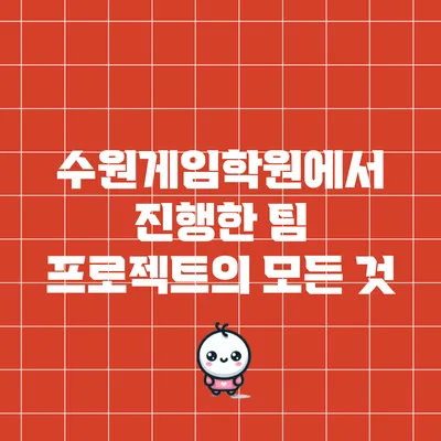 수원게임학원에서 진행한 팀 프로젝트의 모든 것