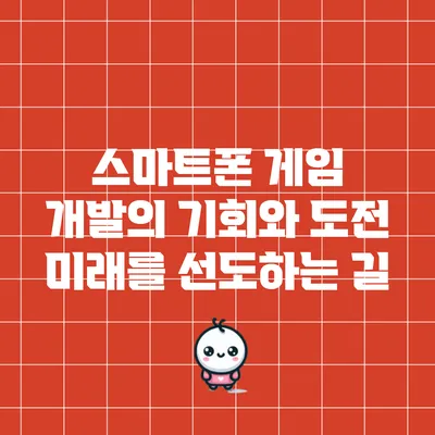 스마트폰 게임 개발의 기회와 도전: 미래를 선도하는 길