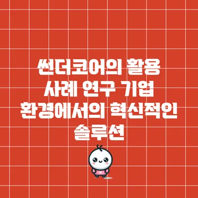 썬더코어의 활용 사례 연구: 기업 환경에서의 혁신적인 솔루션
