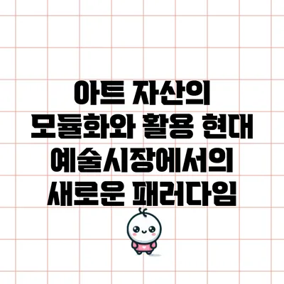 아트 자산의 모듈화와 활용: 현대 예술시장에서의 새로운 패러다임