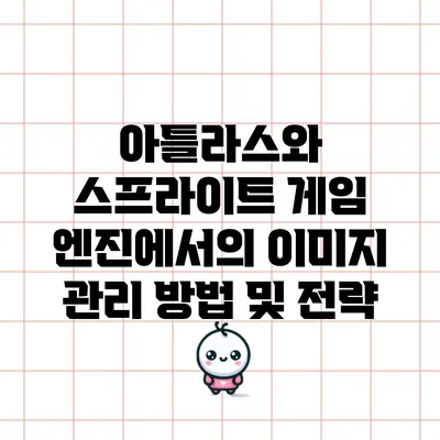 아틀라스와 스프라이트: 게임 엔진에서의 이미지 관리 방법 및 전략