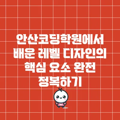 안산코딩학원에서 배운 레벨 디자인의 핵심 요소 완전 정복하기