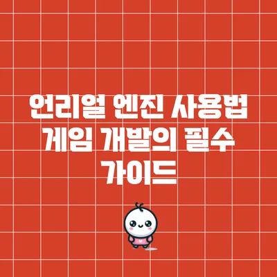 언리얼 엔진 사용법: 게임 개발의 필수 가이드