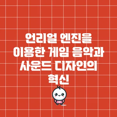 언리얼 엔진을 이용한 게임 음악과 사운드 디자인의 혁신