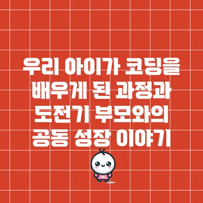 우리 아이가 코딩을 배우게 된 과정과 도전기: 부모와의 공동 성장 이야기