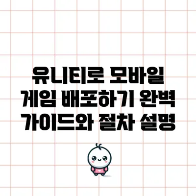 유니티로 모바일 게임 배포하기: 완벽 가이드와 절차 설명