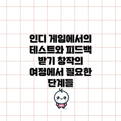 인디 게임에서의 테스트와 피드백 받기: 창작의 여정에서 필요한 단계들