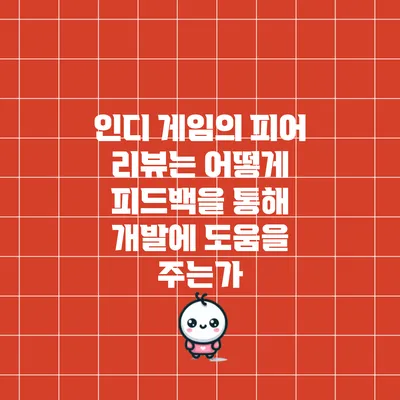 인디 게임의 피어 리뷰는 어떻게 피드백을 통해 개발에 도움을 주는가?