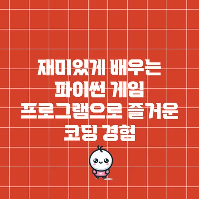 재미있게 배우는 파이썬 게임 프로그램으로 즐거운 코딩 경험