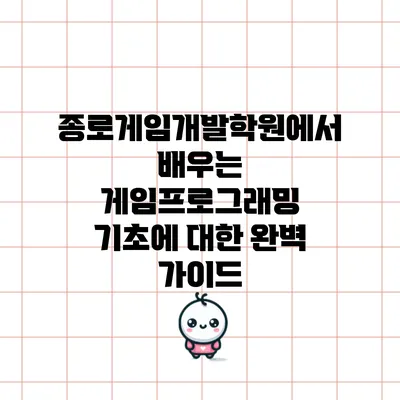 종로게임개발학원에서 배우는 게임프로그래밍 기초에 대한 완벽 가이드