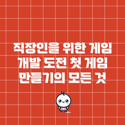 직장인을 위한 게임 개발 도전: 첫 게임 만들기의 모든 것