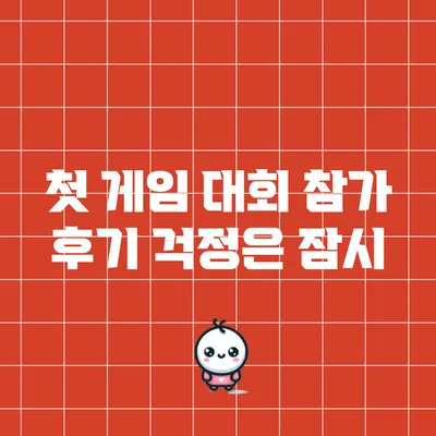 첫 게임 대회 참가 후기: 걱정은 잠시