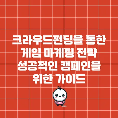 크라우드펀딩을 통한 게임 마케팅 전략: 성공적인 캠페인을 위한 가이드
