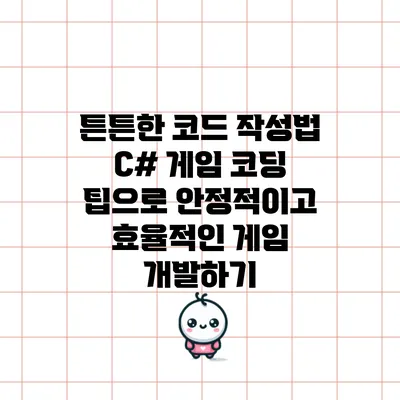 튼튼한 코드 작성법: C# 게임 코딩 팁으로 안정적이고 효율적인 게임 개발하기