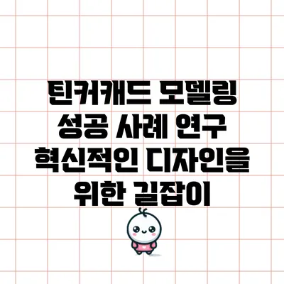 틴커캐드 모델링 성공 사례 연구: 혁신적인 디자인을 위한 길잡이