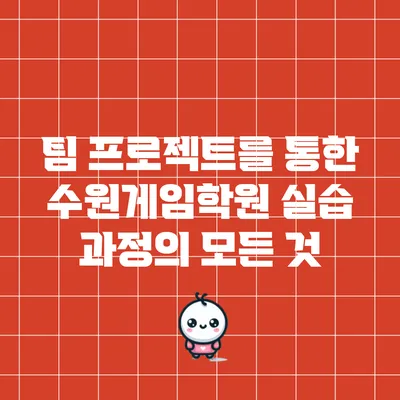 팀 프로젝트를 통한 수원게임학원 실습 과정의 모든 것
