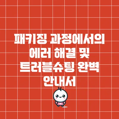 패키징 과정에서의 에러 해결 및 트러블슈팅 완벽 안내서