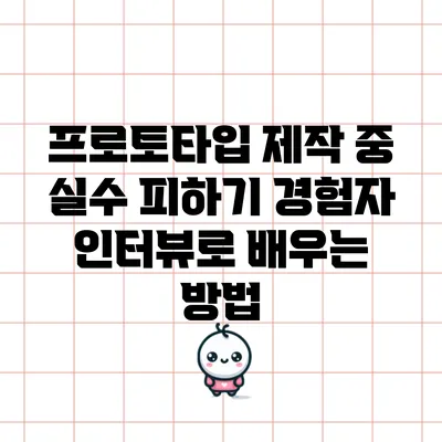 프로토타입 제작 중 실수 피하기: 경험자 인터뷰로 배우는 방법