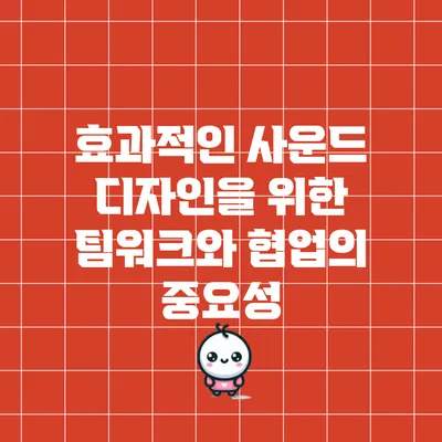 효과적인 사운드 디자인을 위한 팀워크와 협업의 중요성
