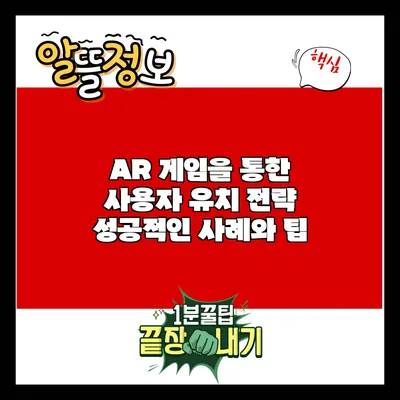 AR 게임을 통한 사용자 유치 전략: 성공적인 사례와 팁