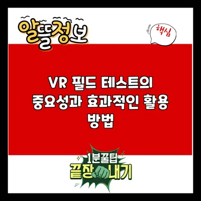 VR 필드 테스트의 중요성과 효과적인 활용 방법