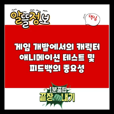 게임 개발에서의 캐릭터 애니메이션 테스트 및 피드백의 중요성