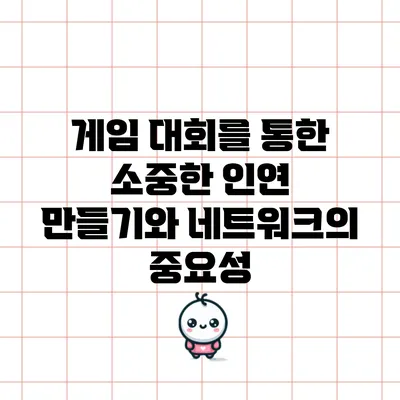 게임 대회를 통한 소중한 인연 만들기와 네트워크의 중요성
