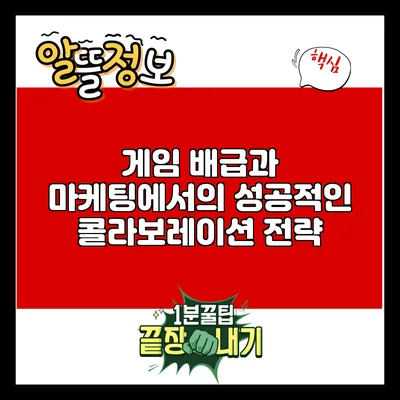 게임 배급과 마케팅에서의 성공적인 콜라보레이션 전략