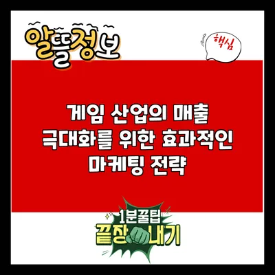 게임 산업의 매출 극대화를 위한 효과적인 마케팅 전략