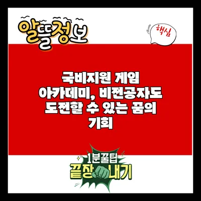 국비지원 게임 아카데미, 비전공자도 도전할 수 있는 꿈의 기회
