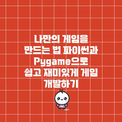 나만의 게임을 만드는 법: 파이썬과 Pygame으로 쉽고 재미있게 게임 개발하기