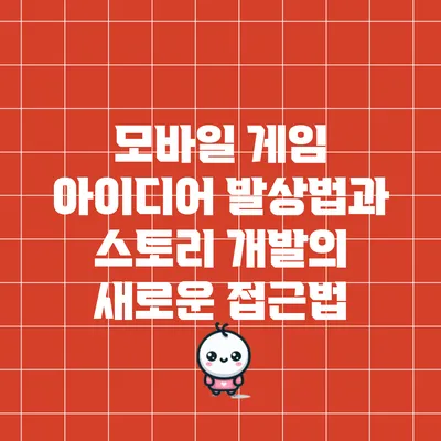 모바일 게임 아이디어 발상법과 스토리 개발의 새로운 접근법