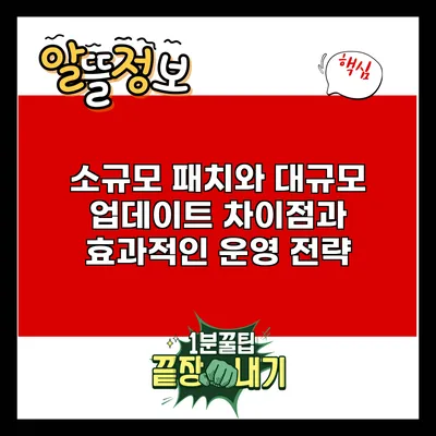 소규모 패치와 대규모 업데이트: 차이점과 효과적인 운영 전략