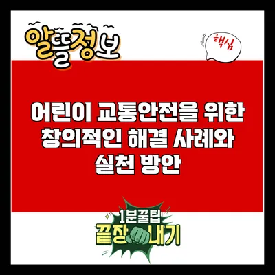 어린이 교통안전을 위한 창의적인 해결 사례와 실천 방안