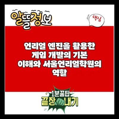 언리얼 엔진을 활용한 게임 개발의 기본 이해와 서울언리얼학원의 역할