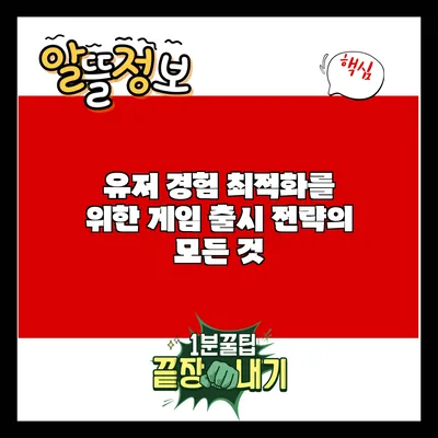 유저 경험 최적화를 위한 게임 출시 전략의 모든 것
