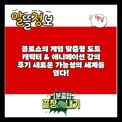 콜로소의 게임 맞춤형 도트 캐릭터 & 애니메이션 강의 후기: 새로운 가능성의 세계를 열다!