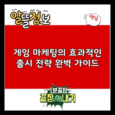 게임 마케팅의 효과적인 출시 전략 완벽 가이드