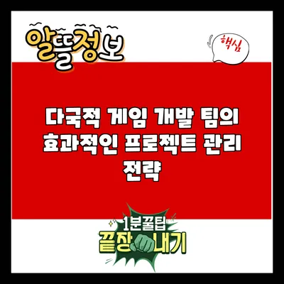 다국적 게임 개발 팀의 효과적인 프로젝트 관리 전략