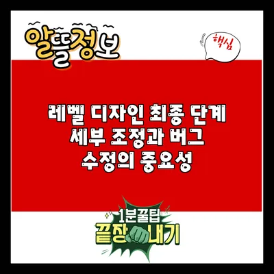 레벨 디자인 최종 단계: 세부 조정과 버그 수정의 중요성
