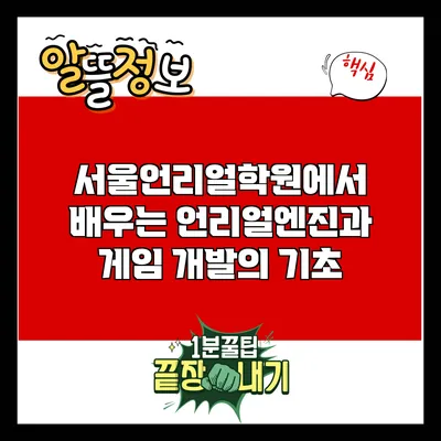 서울언리얼학원에서 배우는 언리얼엔진과 게임 개발의 기초