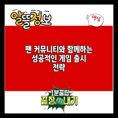 팬 커뮤니티와 함께하는 성공적인 게임 출시 전략
